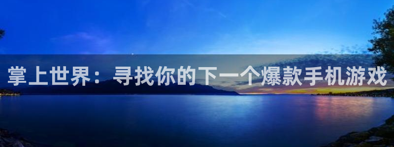 星欧娱乐网页版地址：掌上世界：寻找你的下一个爆款手机游戏