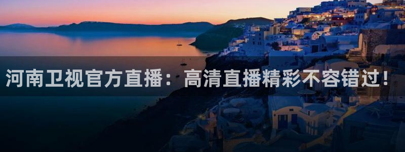 857直播nba在线直播：河南卫视官方直播：高清直播精彩不容错过！