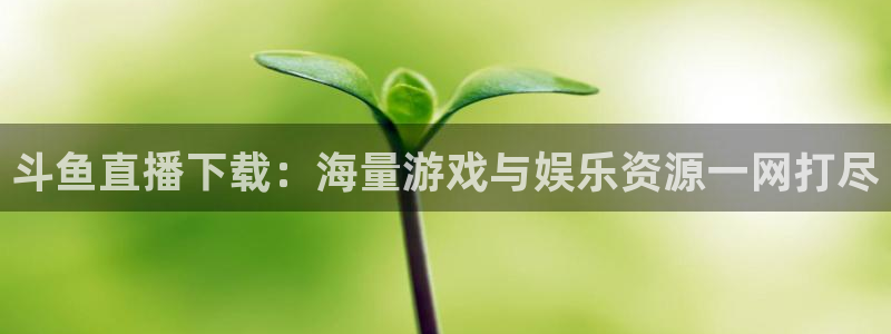 857免费nba在线直播观看：斗鱼直播下载：海量游戏与娱乐资源一网打尽
